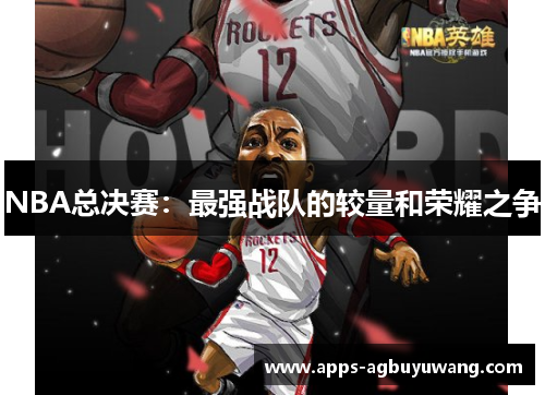 NBA总决赛：最强战队的较量和荣耀之争